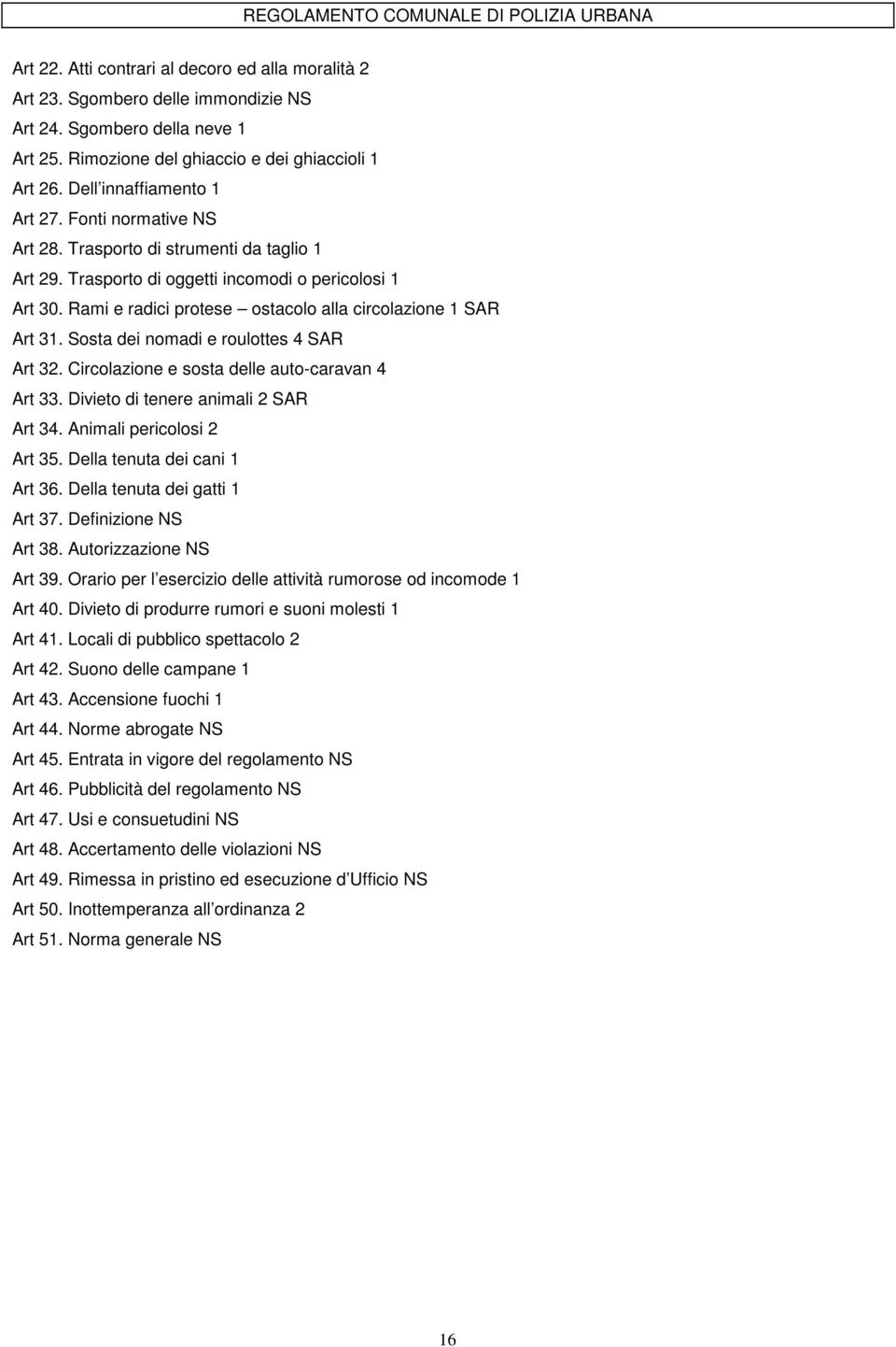 Rami e radici protese ostacolo alla circolazione 1 SAR Art 31. Sosta dei nomadi e roulottes 4 SAR Art 32. Circolazione e sosta delle auto-caravan 4 Art 33. Divieto di tenere animali 2 SAR Art 34.