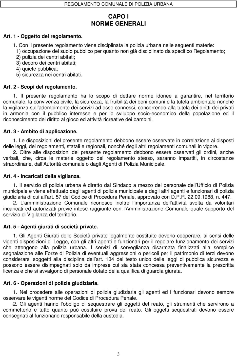 centri abitati; 3) decoro dei centri abitati; 4) quiete pubblica; 5) sicurezza nei centri abitati. Art. 2 - Scopi del regolamento. 1.