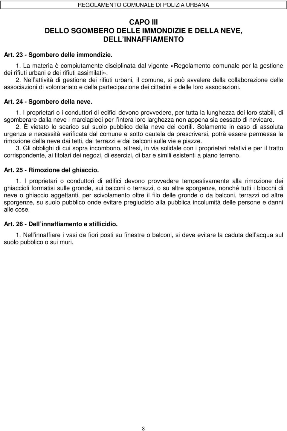 Nell attività di gestione dei rifiuti urbani, il comune, si può avvalere della collaborazione delle associazioni di volontariato e della partecipazione dei cittadini e delle loro associazioni. Art.