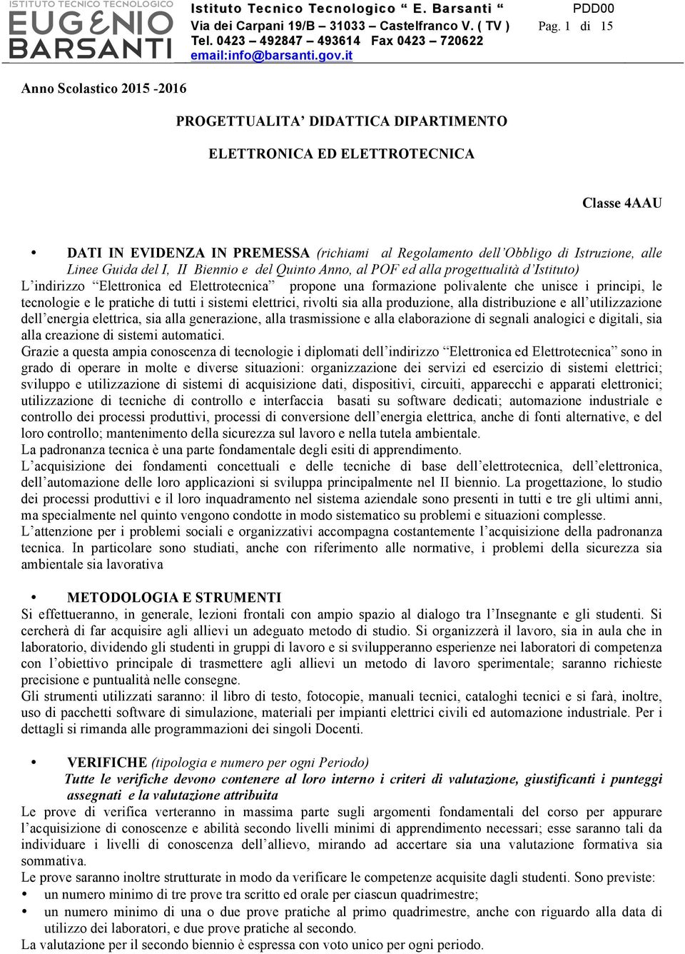 Linee Guida del I, II Biennio e del Quinto Anno, al POF ed alla progettualità d Istituto) L indirizzo Elettronica ed Elettrotecnica propone una formazione polivalente che unisce i principi, le