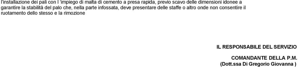 deve presentare delle staffe o altro onde non consentire il ruotamento dello stesso e la