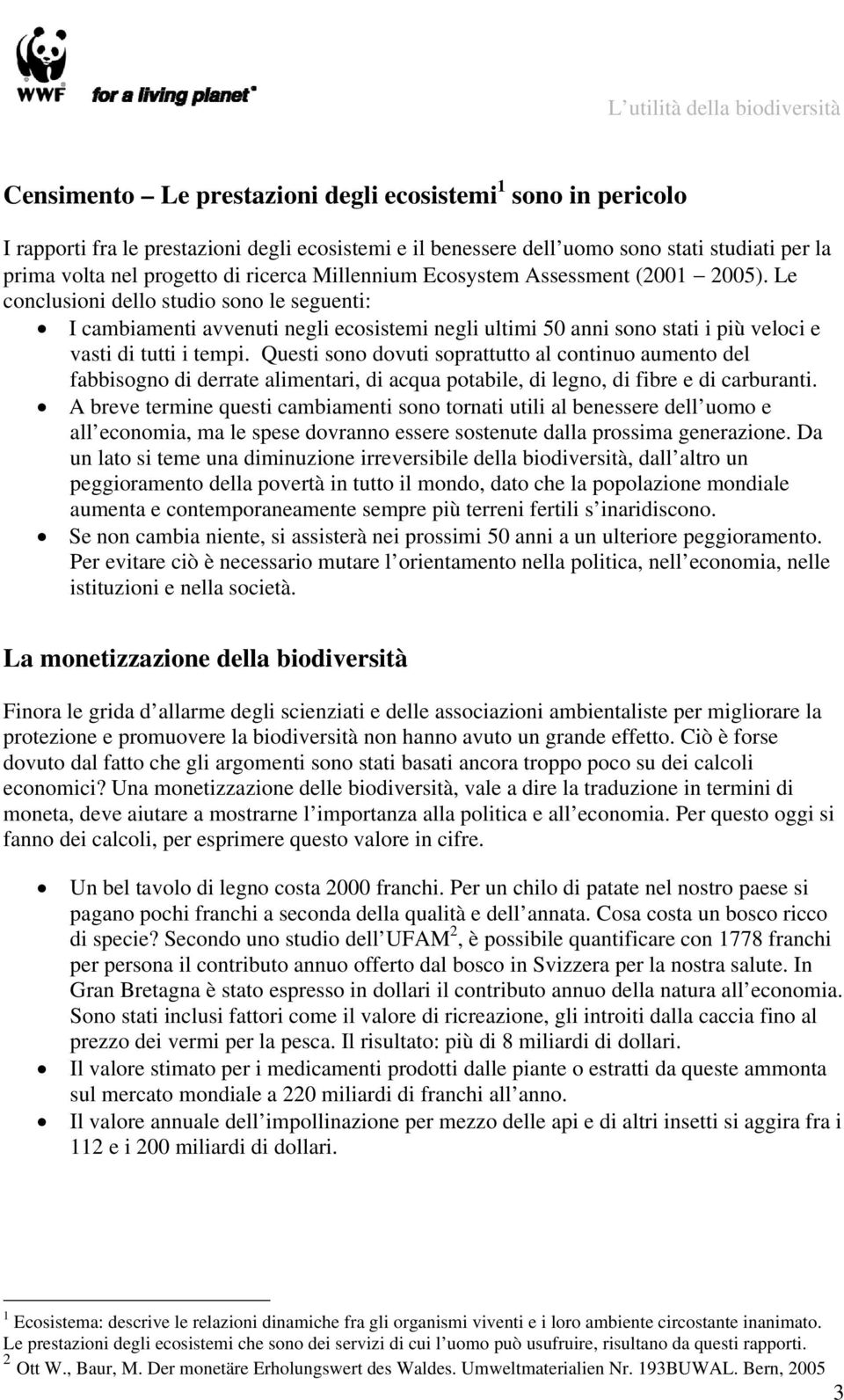 Le conclusioni dello studio sono le seguenti: I cambiamenti avvenuti negli ecosistemi negli ultimi 50 anni sono stati i più veloci e vasti di tutti i tempi.