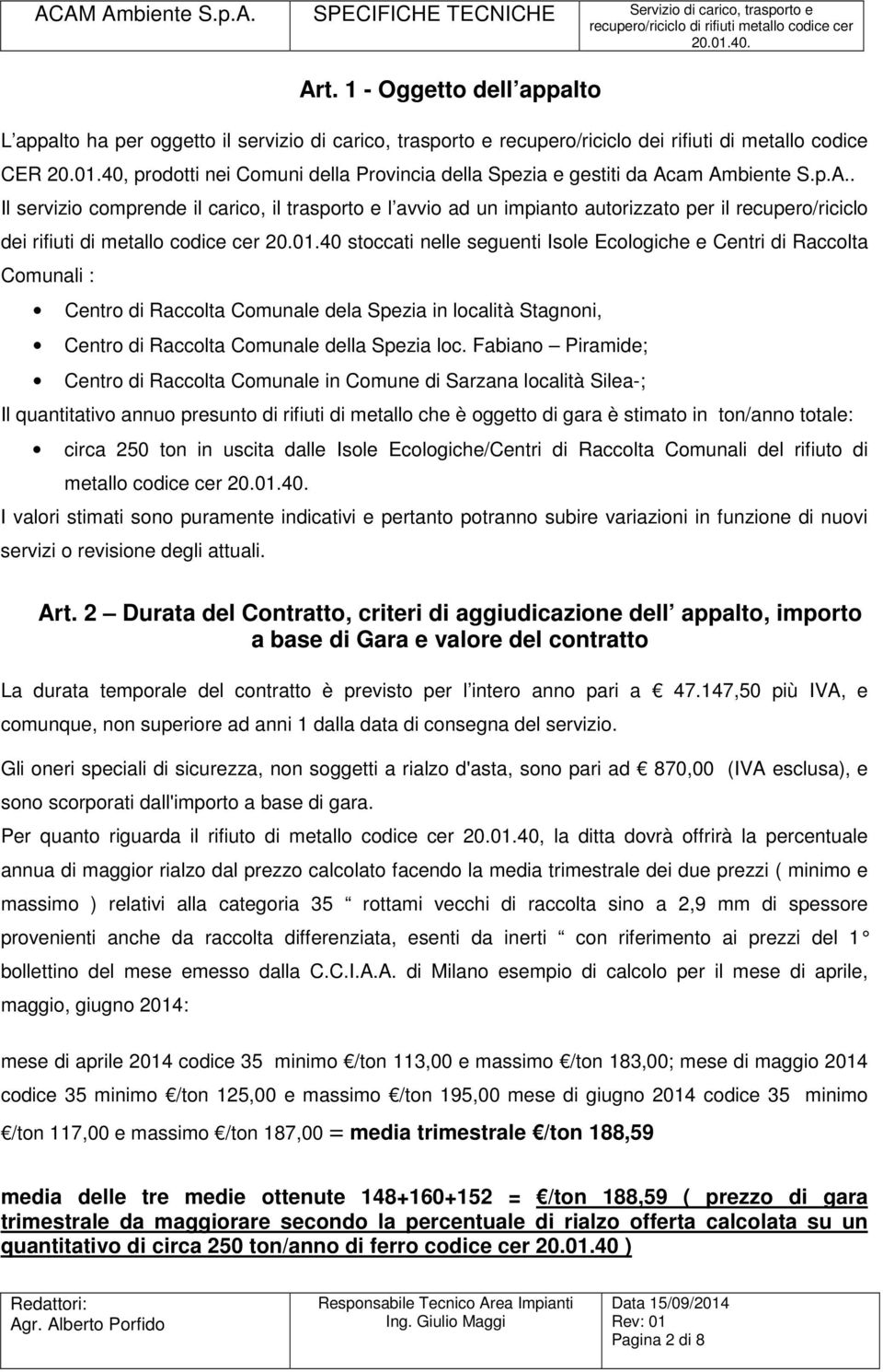 am Ambiente S.p.A.. Il servizio comprende il carico, il trasporto e l avvio ad un impianto autorizzato per il recupero/riciclo dei rifiuti di metallo codice cer 20.01.