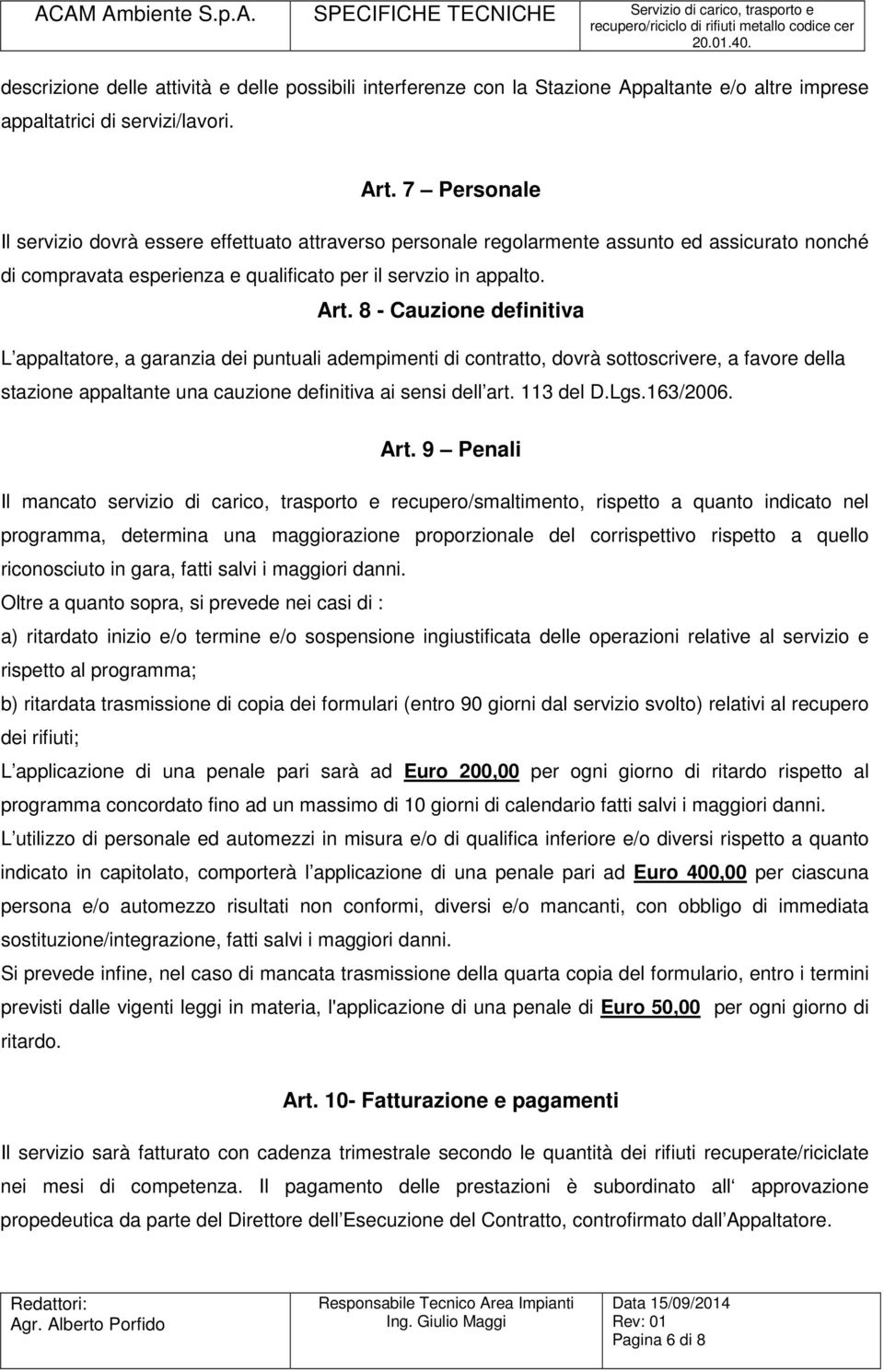 8 - Cauzione definitiva L appaltatore, a garanzia dei puntuali adempimenti di contratto, dovrà sottoscrivere, a favore della stazione appaltante una cauzione definitiva ai sensi dell art. 113 del D.