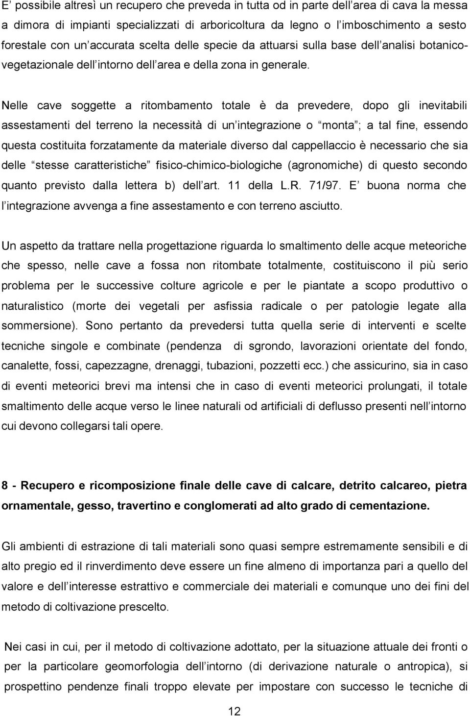 Nelle cave soggette a ritombamento totale è da prevedere, dopo gli inevitabili assestamenti del terreno la necessità di un integrazione o monta ; a tal fine, essendo questa costituita forzatamente da