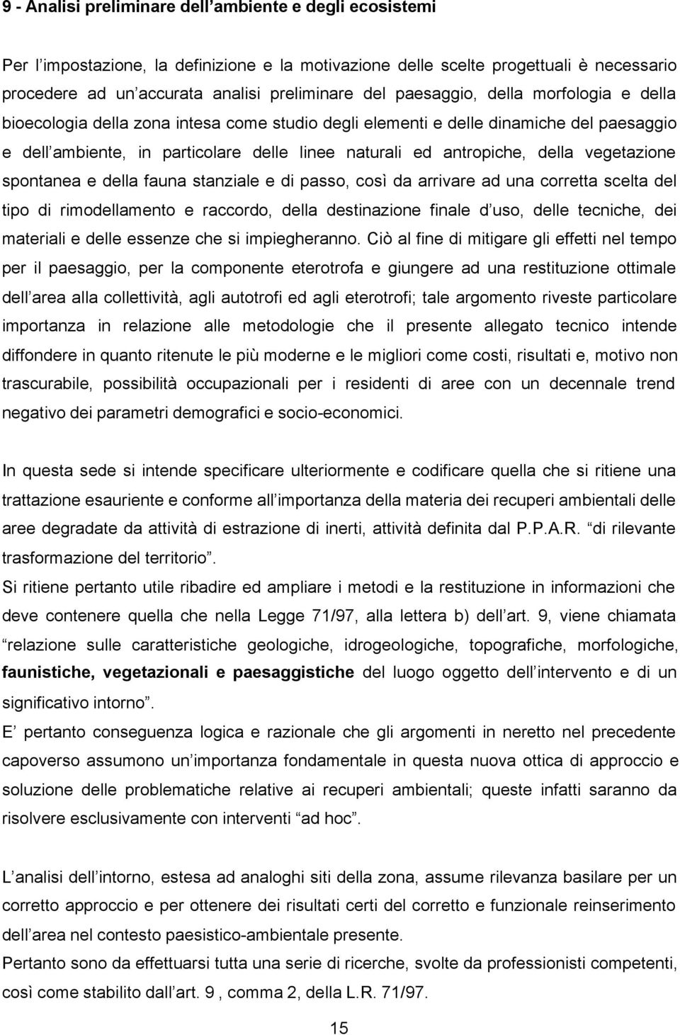 vegetazione spontanea e della fauna stanziale e di passo, così da arrivare ad una corretta scelta del tipo di rimodellamento e raccordo, della destinazione finale d uso, delle tecniche, dei materiali