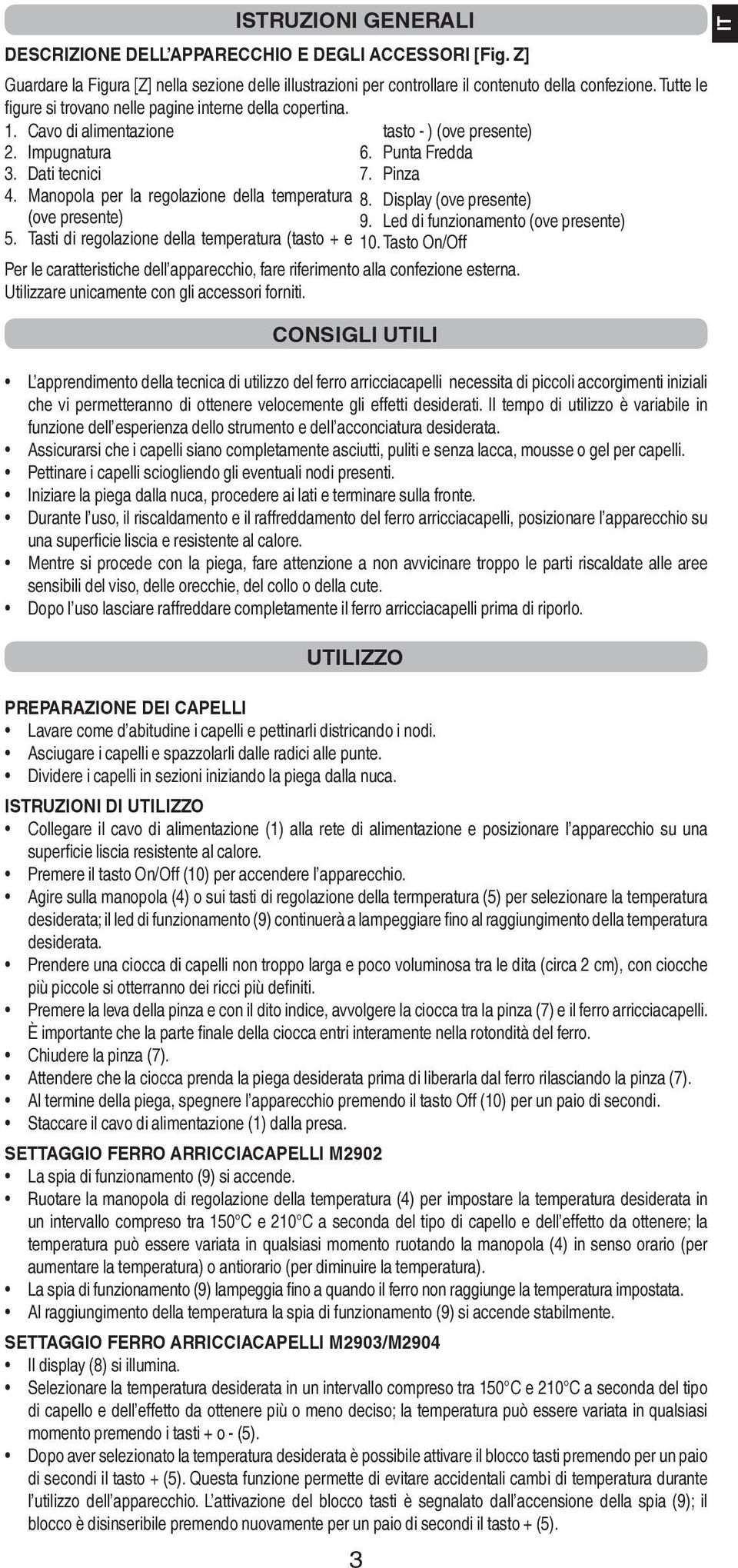 Manopola per la regolazione della temperatura 8. Display (ove presente) (ove presente) 9. Led di funzionamento (ove presente) 5. Tasti di regolazione della temperatura (tasto + e 10.