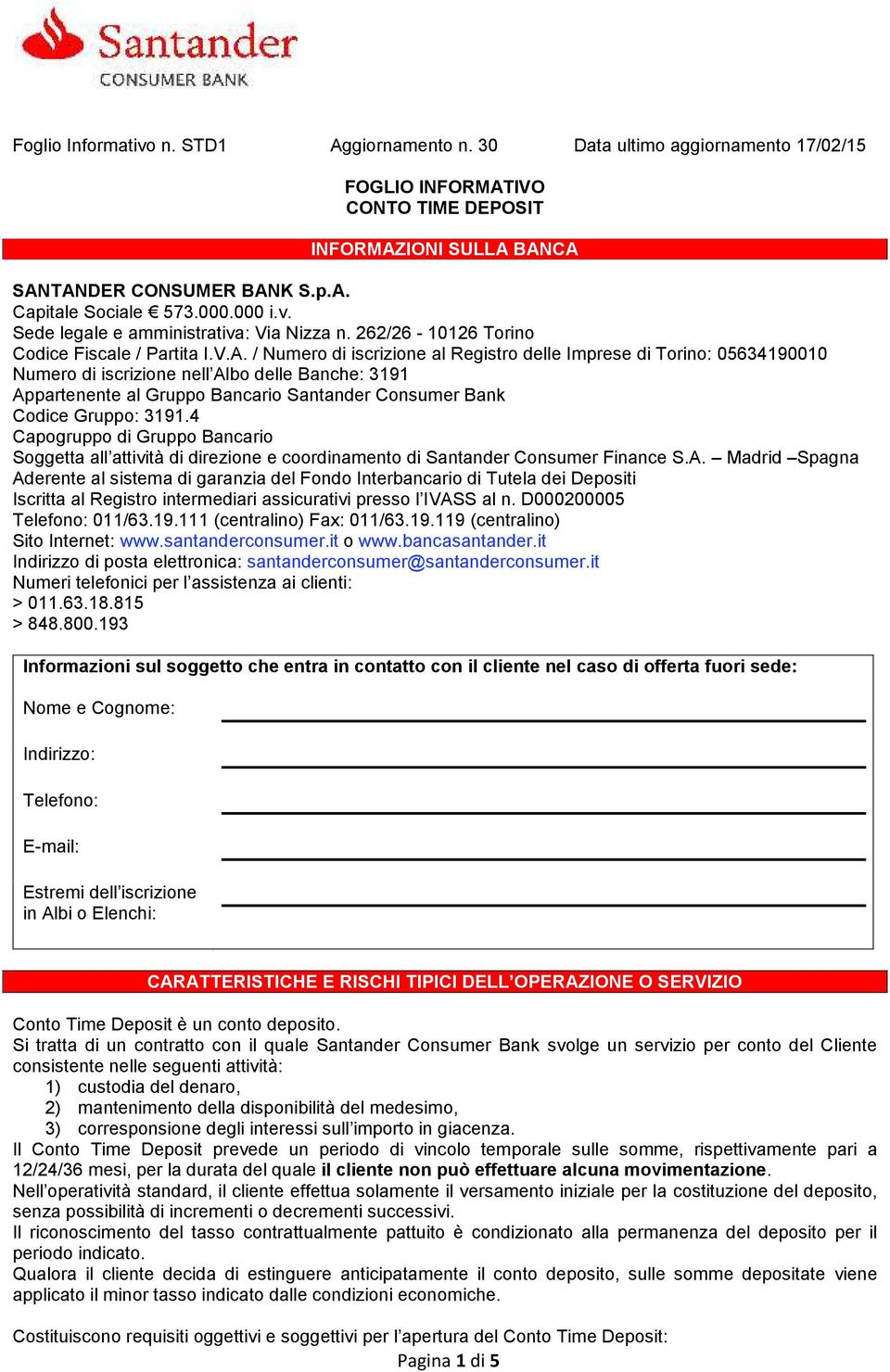 / Numero di iscrizione al Registro delle Imprese di Torino: 05634190010 Numero di iscrizione nell Albo delle Banche: 3191 Appartenente al Gruppo Bancario Santander Consumer Bank Codice Gruppo: 3191.