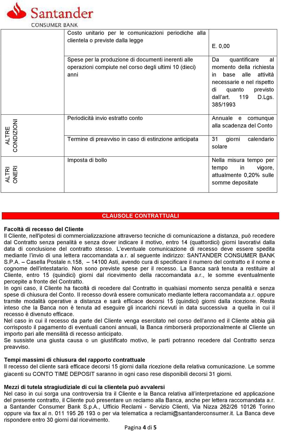 385/1993 ALTRE CONDIZIONI Periodicità invio estratto conto Annuale e comunque alla scadenza del Conto Termine di preavviso in caso di estinzione anticipata 31 giorni calendario solare ALTRI ONERI