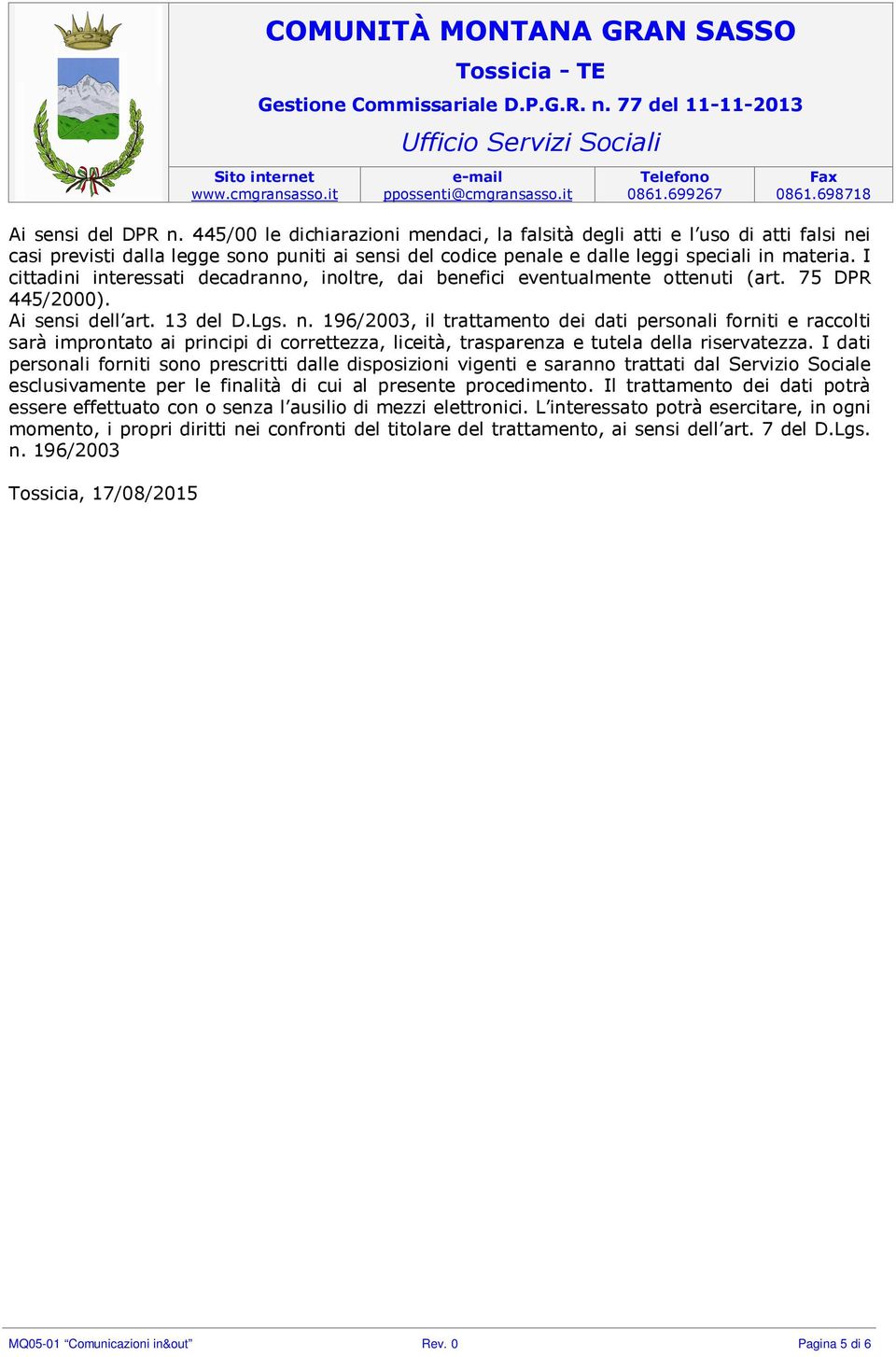 196/2003, il trattamento dei dati personali forniti e raccolti sarà improntato ai principi di correttezza, liceità, trasparenza e tutela della riservatezza.