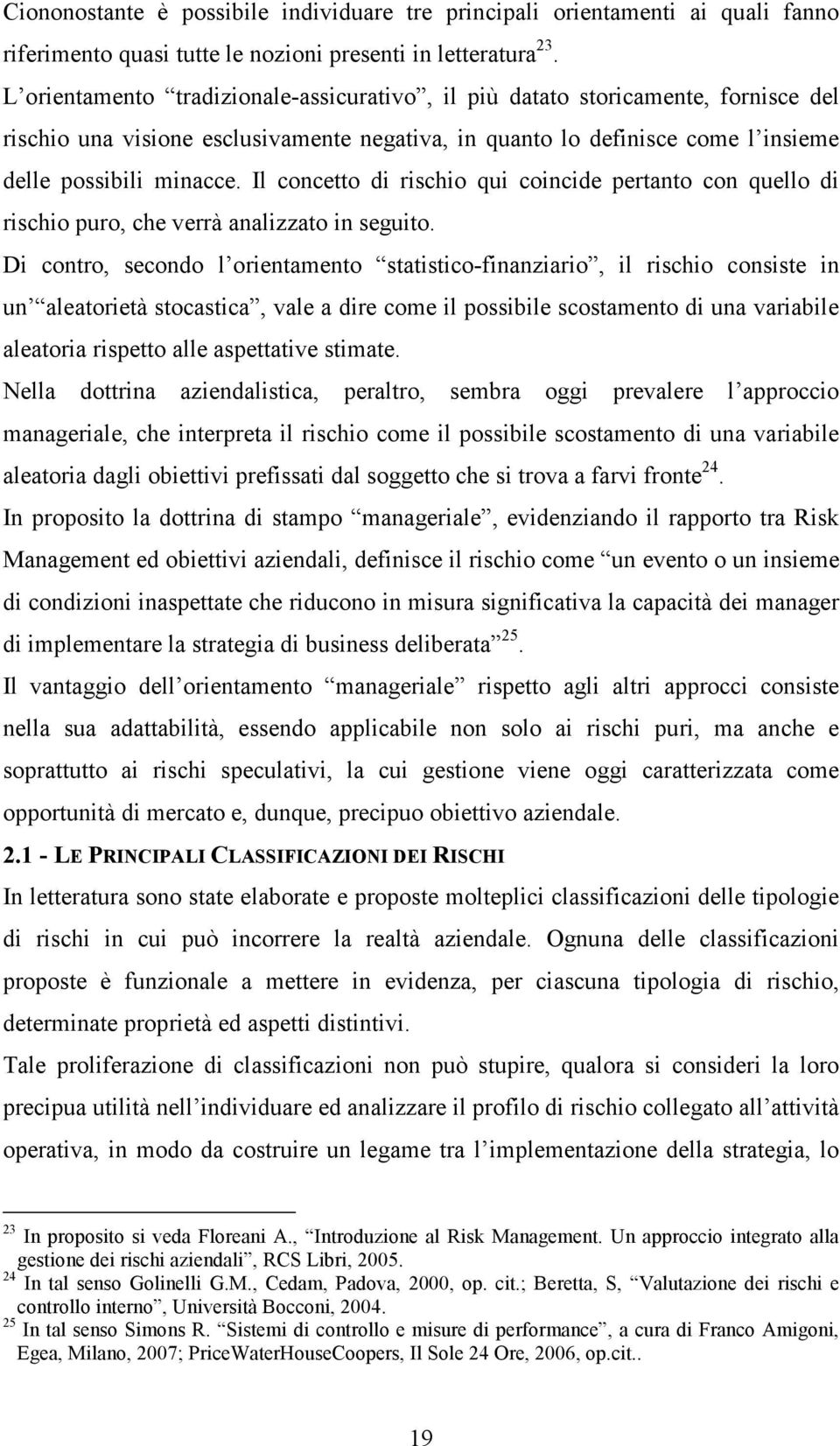 Il concetto di rischio qui coincide pertanto con quello di rischio puro, che verrà analizzato in seguito.