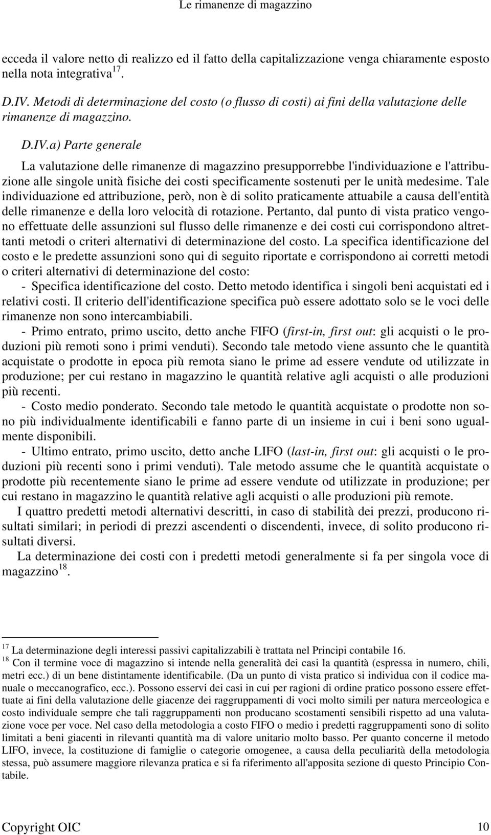 a) Parte generale La valutazione delle rimanenze di magazzino presupporrebbe l'individuazione e l'attribuzione alle singole unità fisiche dei costi specificamente sostenuti per le unità medesime.