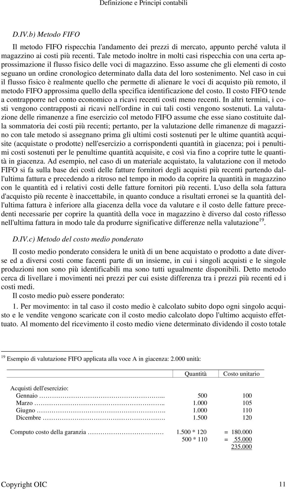 Esso assume che gli elementi di costo seguano un ordine cronologico determinato dalla data del loro sostenimento.