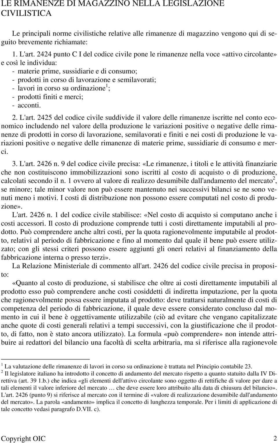 lavori in corso su ordinazione 1 ; - prodotti finiti e merci; - acconti. 2. L'art.