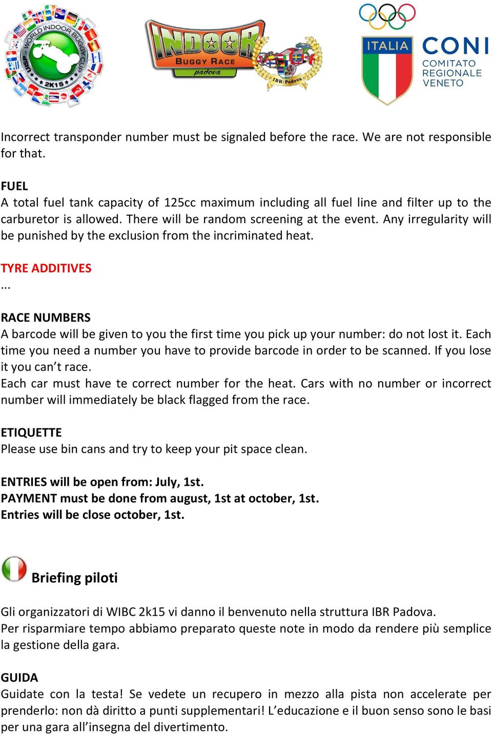 Any irregularity will be punished by the exclusion from the incriminated heat. TYRE ADDITIVES... RACE NUMBERS A barcode will be given to you the first time you pick up your number: do not lost it.