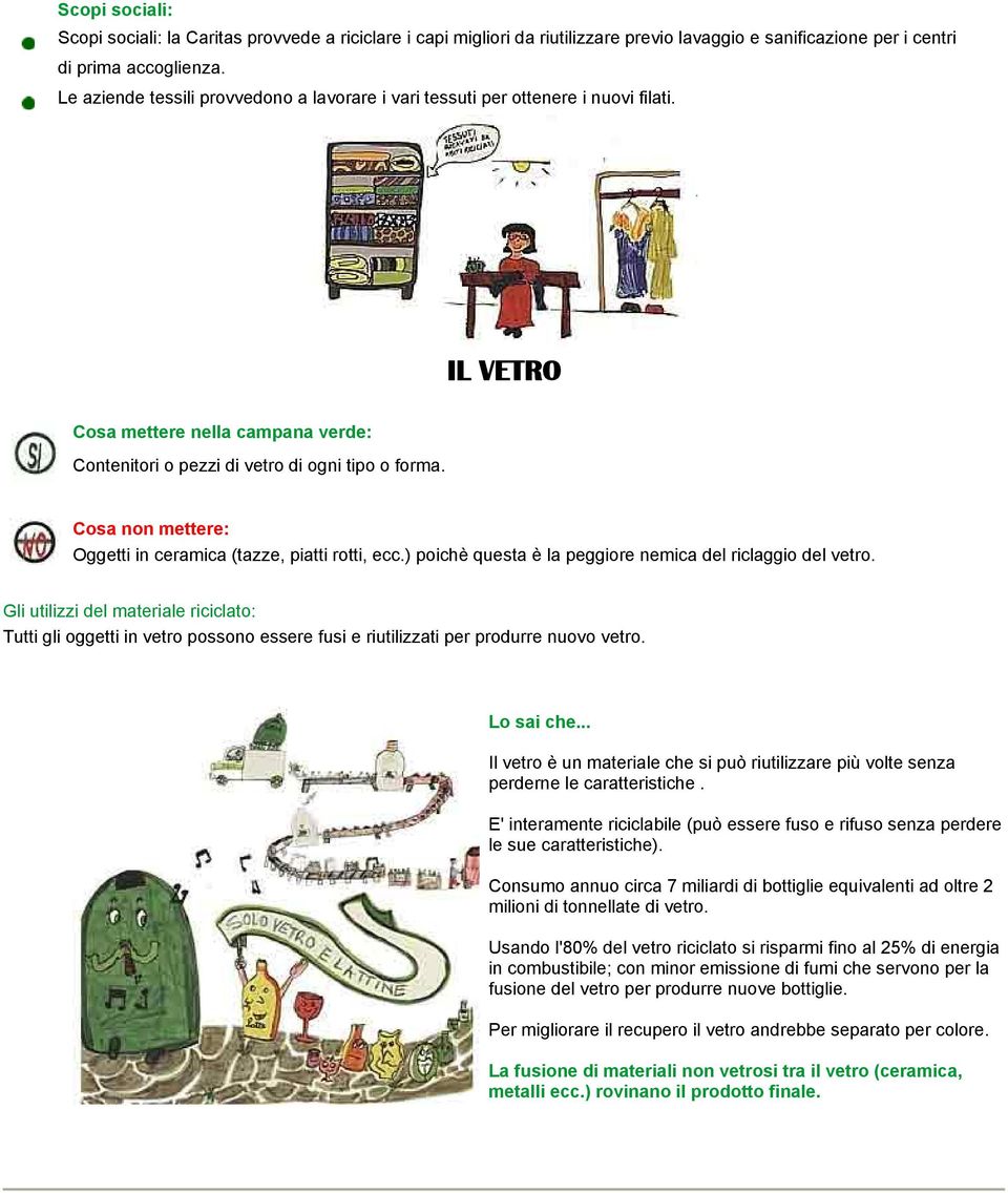 Cosa non mettere: Oggetti in ceramica (tazze, piatti rotti, ecc.) poichè questa è la peggiore nemica del riclaggio del vetro.