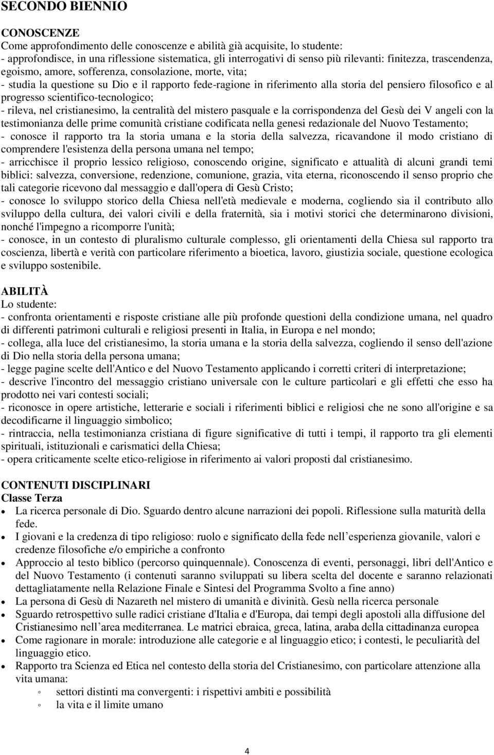 progresso scientifico-tecnologico; - rileva, nel cristianesimo, la centralità del mistero pasquale e la corrispondenza del Gesù dei V angeli con la testimonianza delle prime comunità cristiane