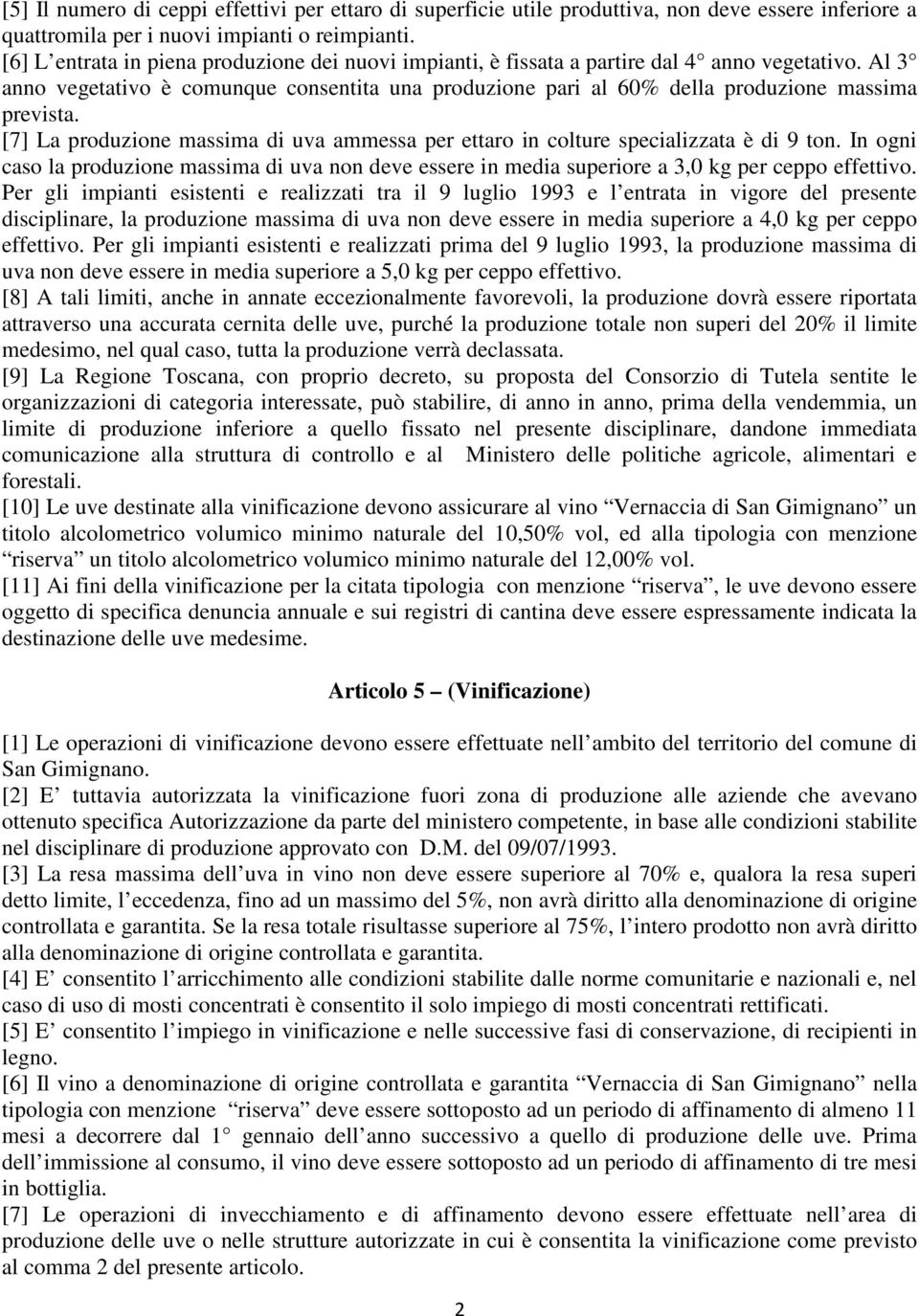 Al 3 anno vegetativo è comunque consentita una produzione pari al 60% della produzione massima prevista. [7] La produzione massima di uva ammessa per ettaro in colture specializzata è di 9 ton.