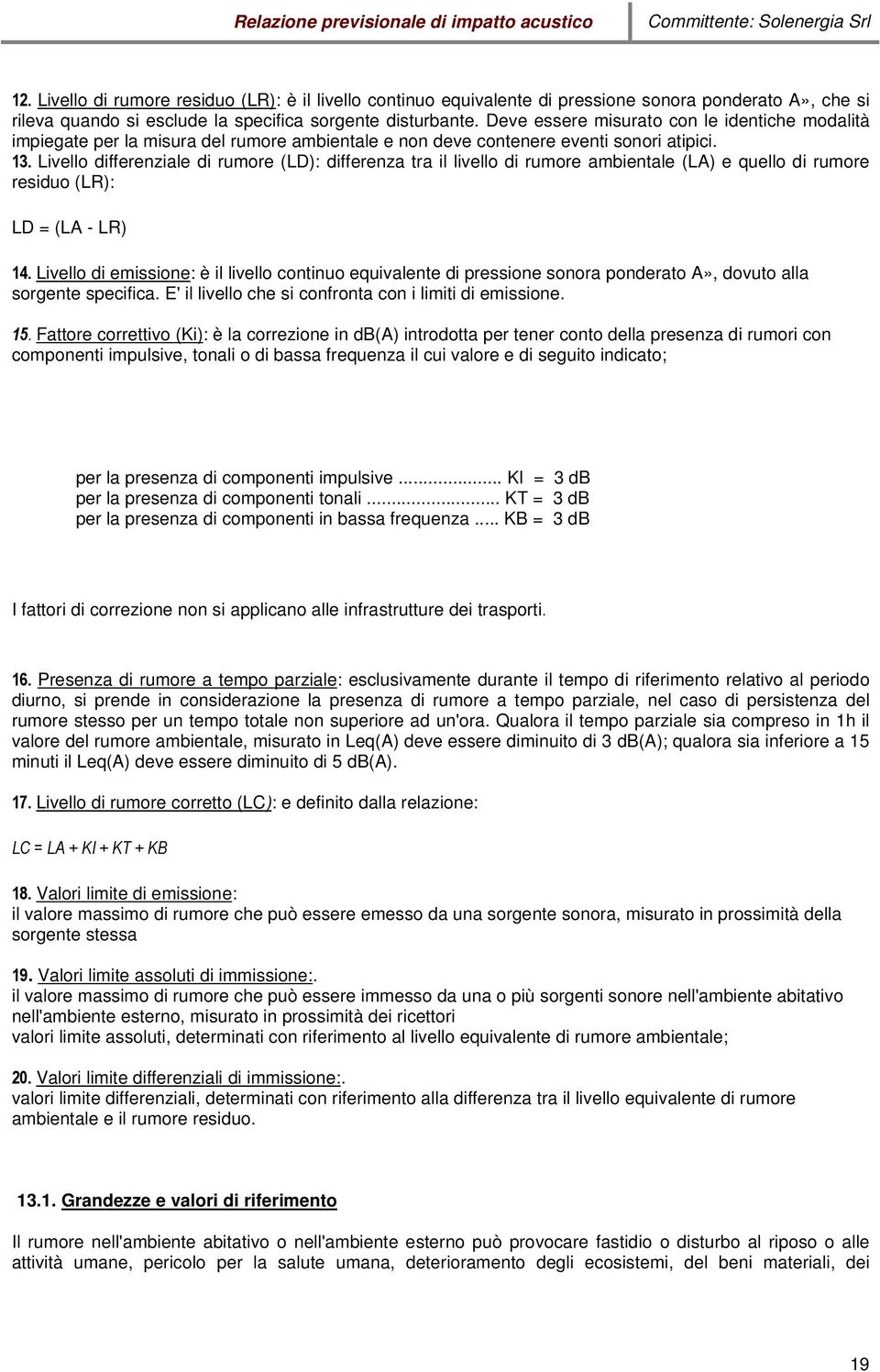 Livello differenziale di rumore (LD): differenza tra il livello di rumore ambientale (LA) e quello di rumore residuo (LR): LD = (LA - LR) 14.