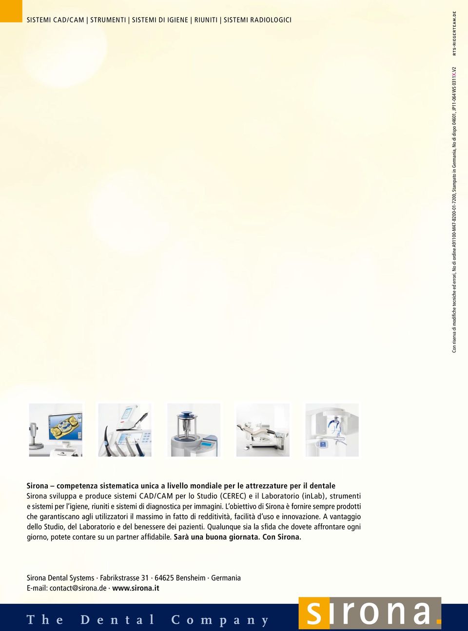 V2 Sirona competenza sistematica unica a livello mondiale per le attrezzature per il dentale Sirona sviluppa e produce sistemi CAD/CAM per lo Studio (CEREC) e il Laboratorio (inlab), strumenti e