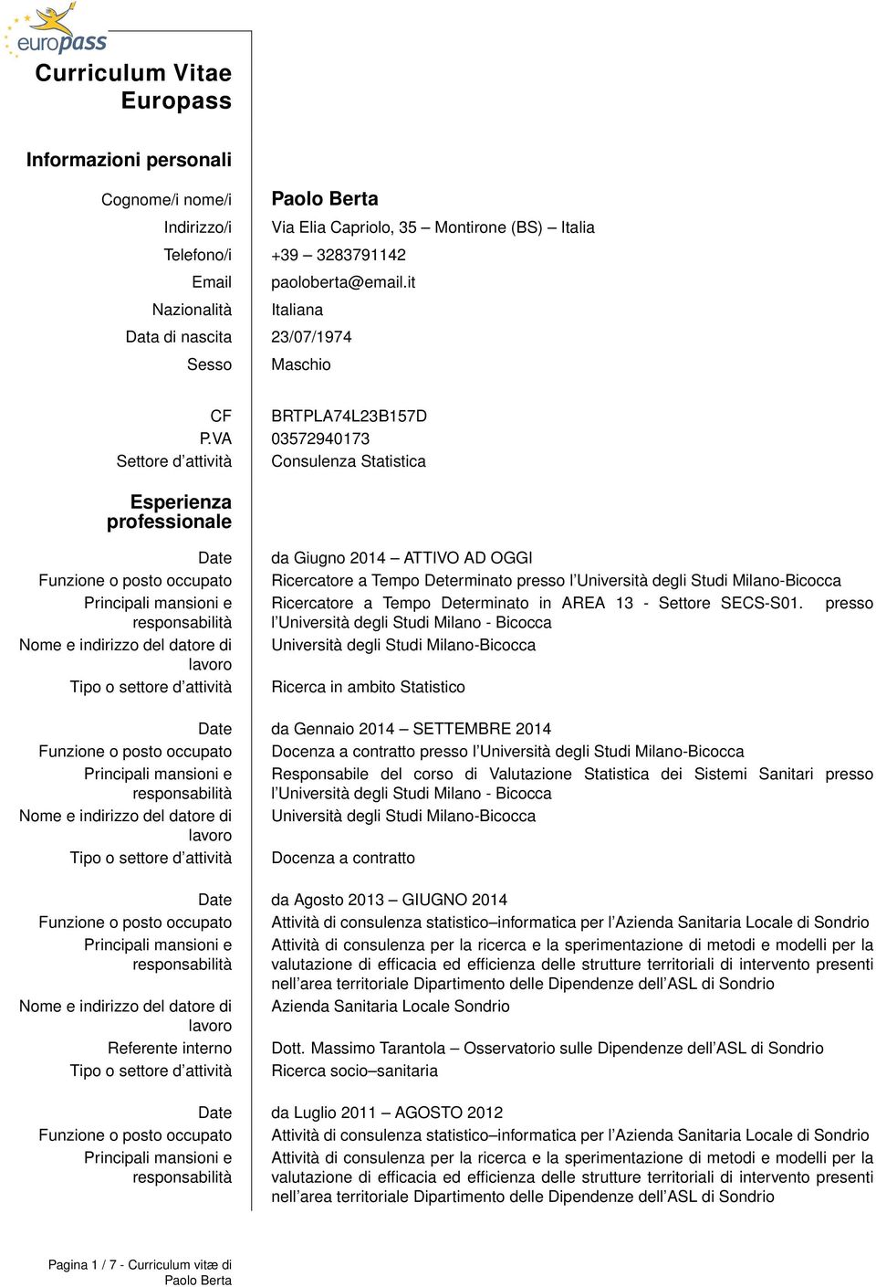 VA 03572940173 Settore d attività Consulenza Statistica Esperienza professionale Date Funzione o posto occupato da Giugno 2014 ATTIVO AD OGGI Ricercatore a Tempo Determinato presso l Università degli