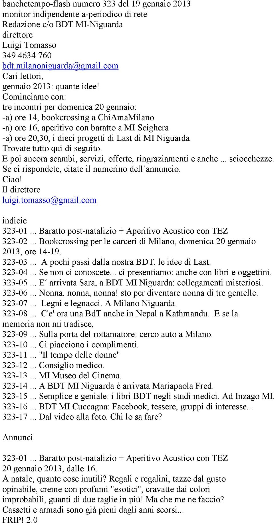 Trovate tutto qui di seguito. E poi ancora scambi, servizi, offerte, ringraziamenti e anche... sciocchezze. Se ci rispondete, citate il numerino dell annuncio. Ciao! Il direttore luigi.tomasso@gmail.