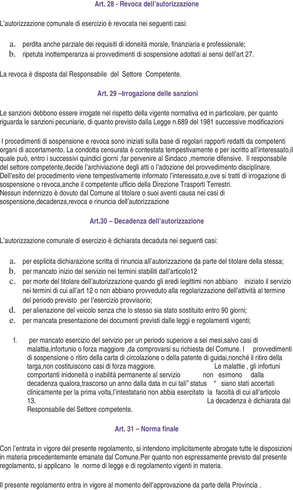 29 Irrogazione delle sanzioni Le sanzioni debbono essere irrogate nel rispetto della vigente normativa ed in particolare, per quanto riguarda le sanzioni pecuniarie, di quanto previsto dalla Legge n.