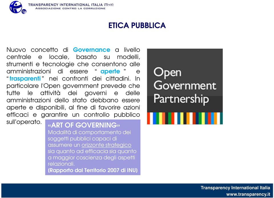 In particolare l'open government prevede che tutte le attività dei governi e delle amministrazioni dello stato debbano essere aperte e disponibili, al fine di favorire