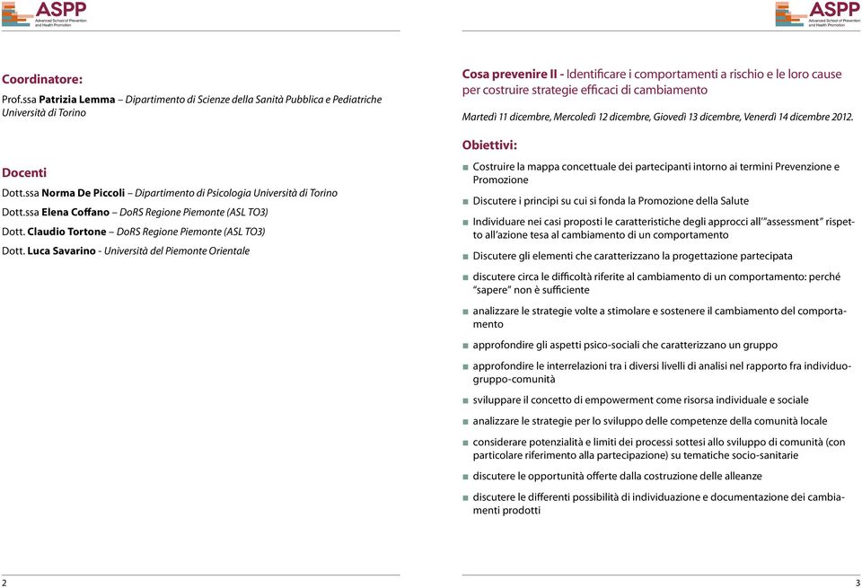 efficaci di cambiamento Martedì 11 dicembre, Mercoledì 12 dicembre, Giovedì 13 dicembre, Venerdì 14 dicembre 2012. Obiettivi: Docenti Dott.