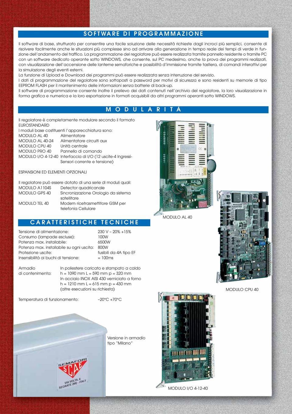 La programmazione del regolatore può essere realizzata tramite pannello residente o tramite PC con un software dedicato operante sotto WINDOWS, che consente, sul PC medesimo, anche la prova dei