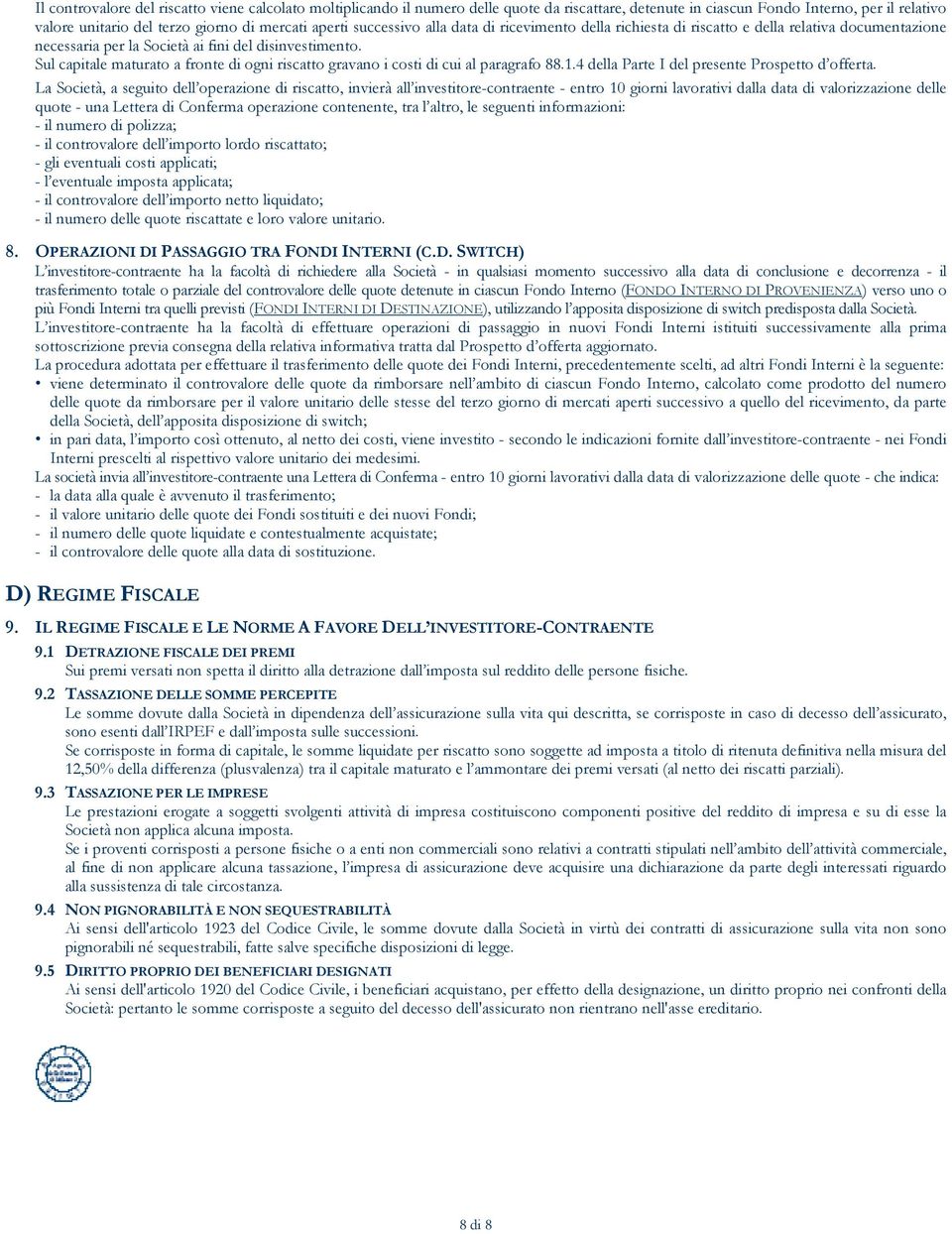 Sul capitale maturato a fronte di ogni riscatto gravano i costi di cui al paragrafo 88.1.4 della Parte I del presente Prospetto d offerta.