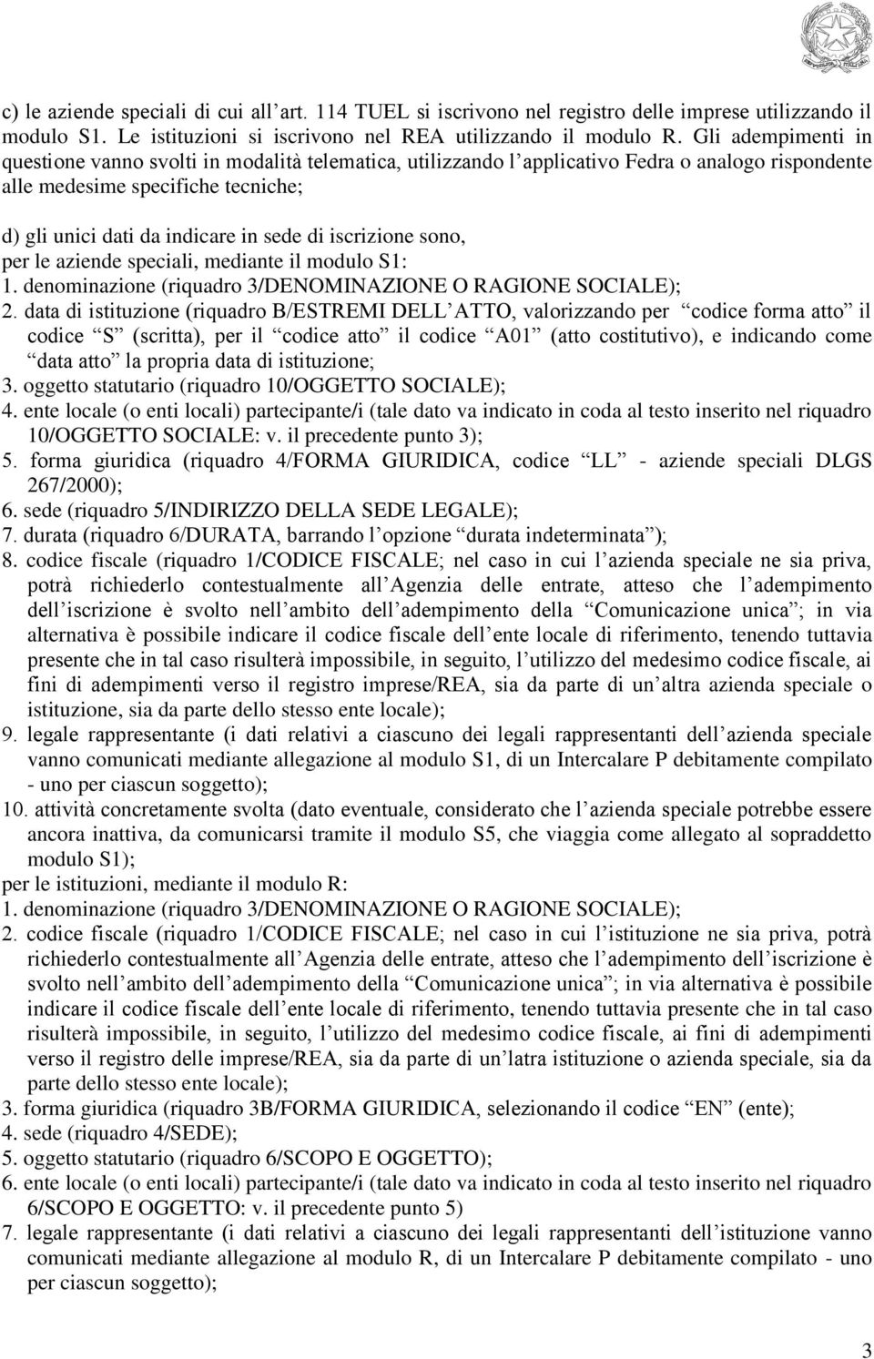 iscrizione sono, per le aziende speciali, mediante il modulo S1: 1. denominazione (riquadro 3/DENOMINAZIONE O RAGIONE SOCIALE); 2.