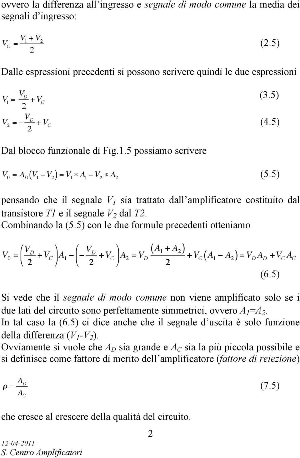 5) pensando che il segnale V 1 sia trattato dall amplificatore costituito dal transistore T1 e il segnale V dal T. Combinando la (5.