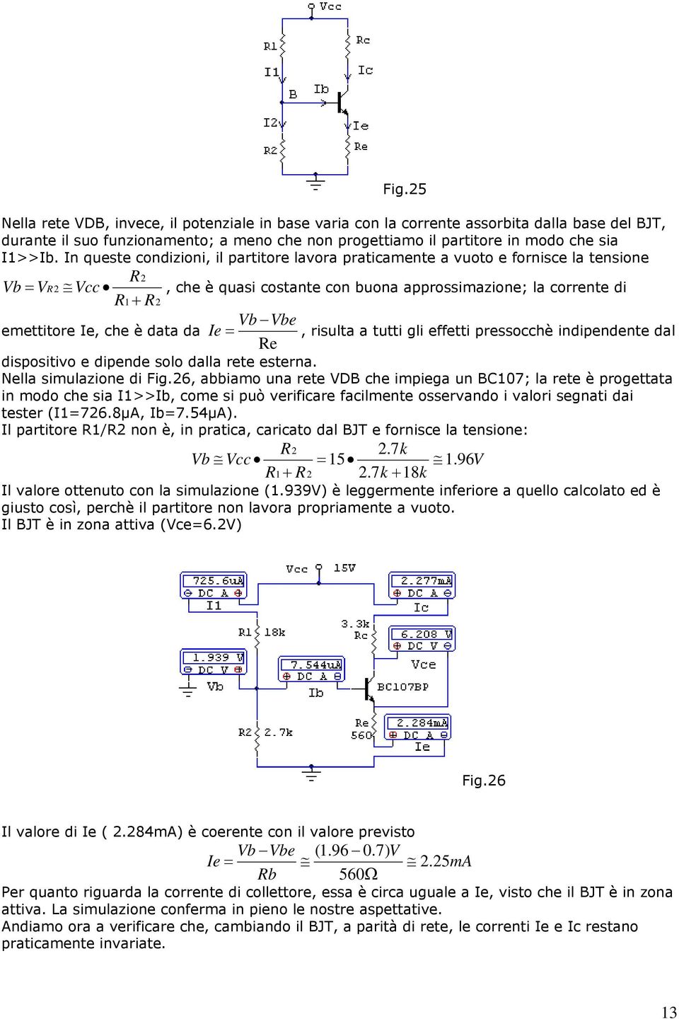 data da Ie, risulta a tutti gli effetti pressocchè indipendente dal Re dispositivo e dipende solo dalla rete esterna. Nella simulazione di Fig.