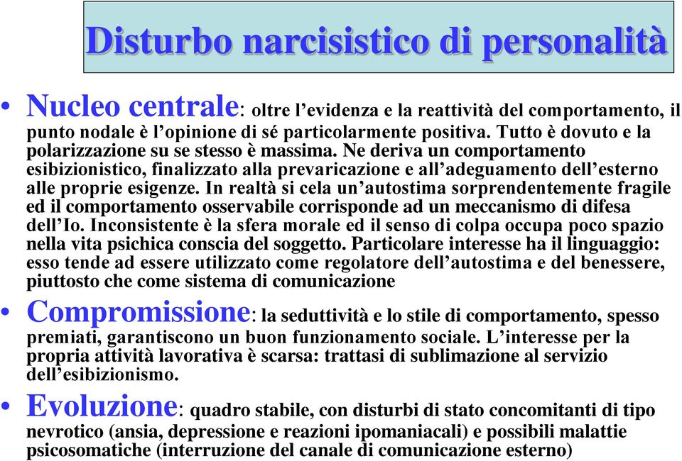 In realtà si cela un autostima sorprendentemente fragile ed il comportamento osservabile corrisponde ad un meccanismo di difesa dell Io.