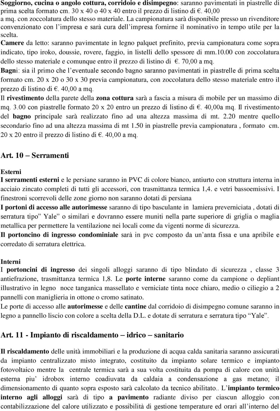 Camere da letto: saranno pavimentate in legno palquet prefinito, previa campionatura come sopra indicato, tipo iroko, doussie, rovere, faggio, in listelli dello spessore di mm.10.