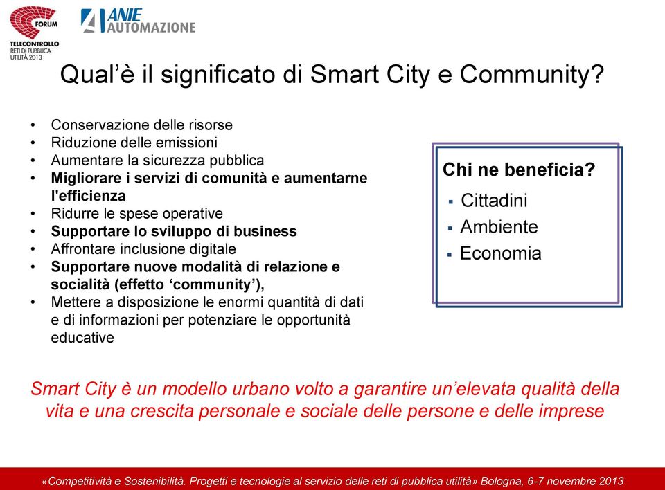 operative Supportare lo sviluppo di business Affrontare inclusione digitale Supportare nuove modalità di relazione e socialità (effetto community ), Mettere a