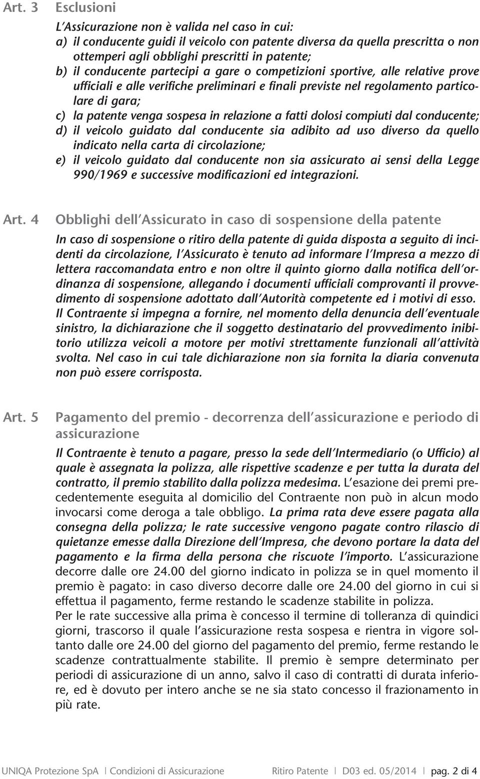 relazione a fatti dolosi compiuti dal conducente; d) il veicolo guidato dal conducente sia adibito ad uso diverso da quello indicato nella carta di circolazione; e) il veicolo guidato dal conducente