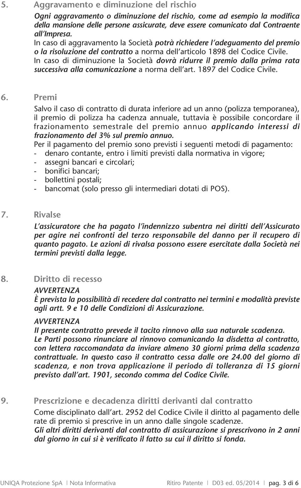 In caso di diminuzione la Società dovrà ridurre il premio dalla prima rata successiva alla comunicazione a norma dell art. 1897 del Codice Civile. 6.