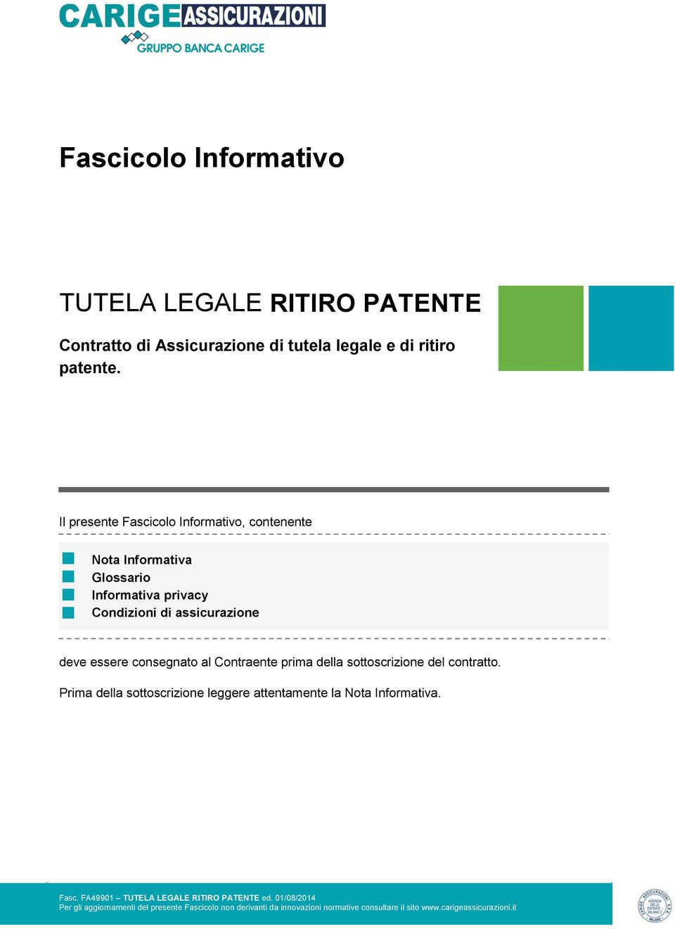 al Contraente prima della sottoscrizione del contratto. Prima della sottoscrizione leggere attentamente la Nota Informativa. Fasc.