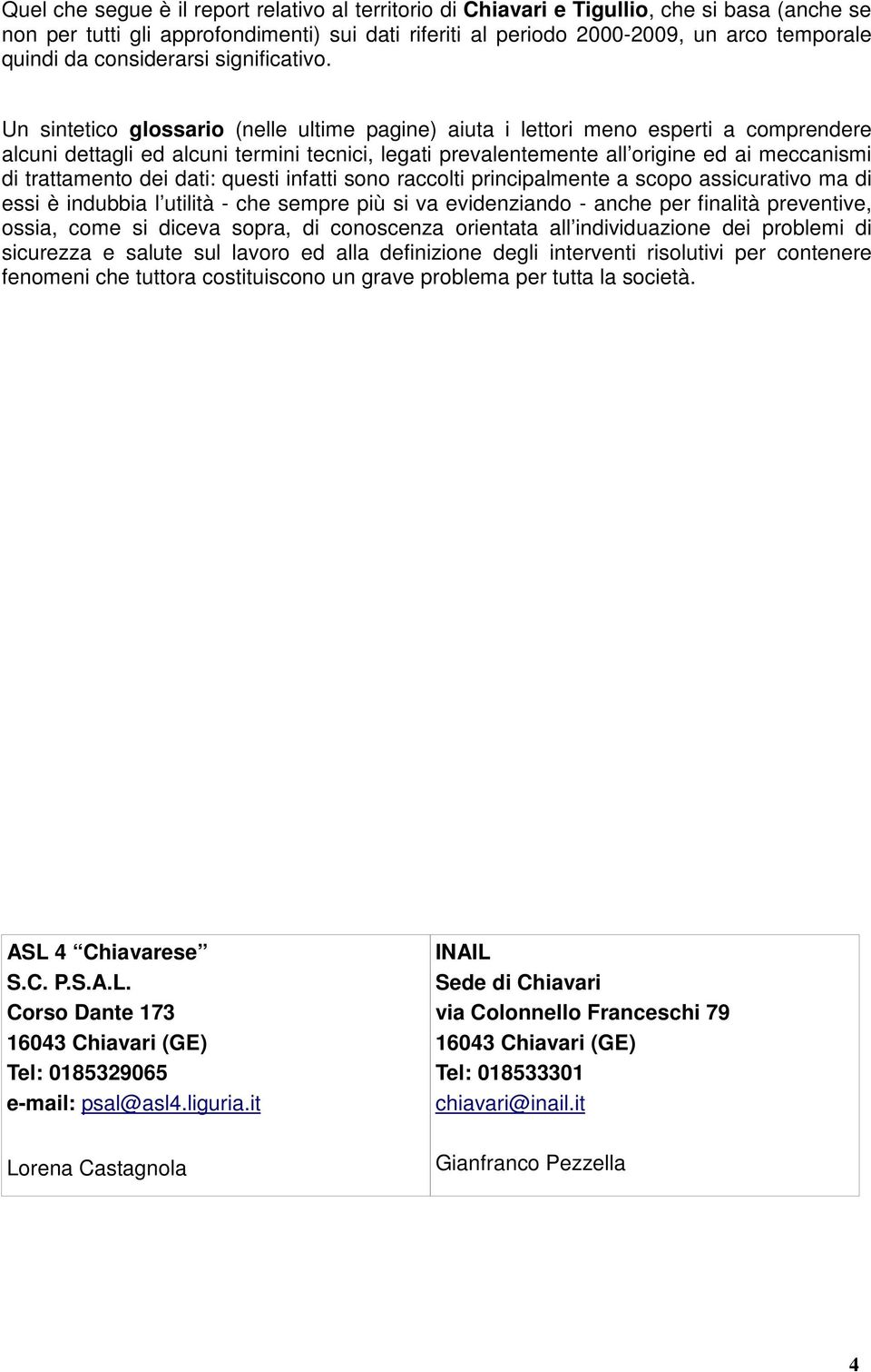 Un sintetico glossario (nelle ultime pagine) aiuta i lettori meno esperti a comprendere alcuni dettagli ed alcuni termini tecnici, legati prevalentemente all origine ed ai meccanismi di trattamento