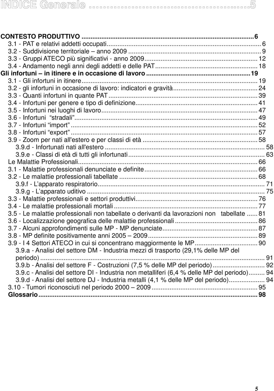 .. 24 3.3 - Quanti infortuni in quante PAT... 39 3.4 - Infortuni per genere e tipo di definizione... 41 3.5 - Infortuni nei luoghi di lavoro... 47 3.6 - Infortuni stradali... 49 3.