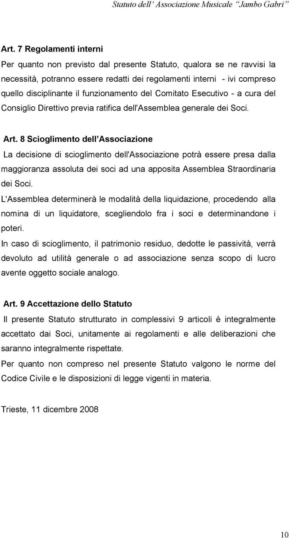 8 Scioglimento dell Associazione La decisione di scioglimento dell'associazione potrà essere presa dalla maggioranza assoluta dei soci ad una apposita Assemblea Straordinaria dei Soci.