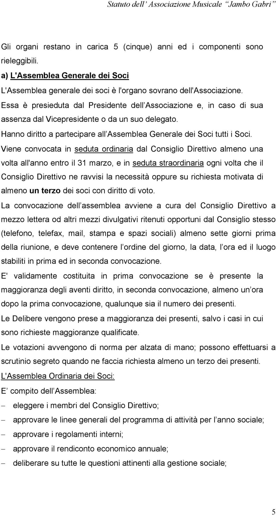 Viene convocata in seduta ordinaria dal Consiglio Direttivo almeno una volta all'anno entro il 31 marzo, e in seduta straordinaria ogni volta che il Consiglio Direttivo ne ravvisi la necessità oppure