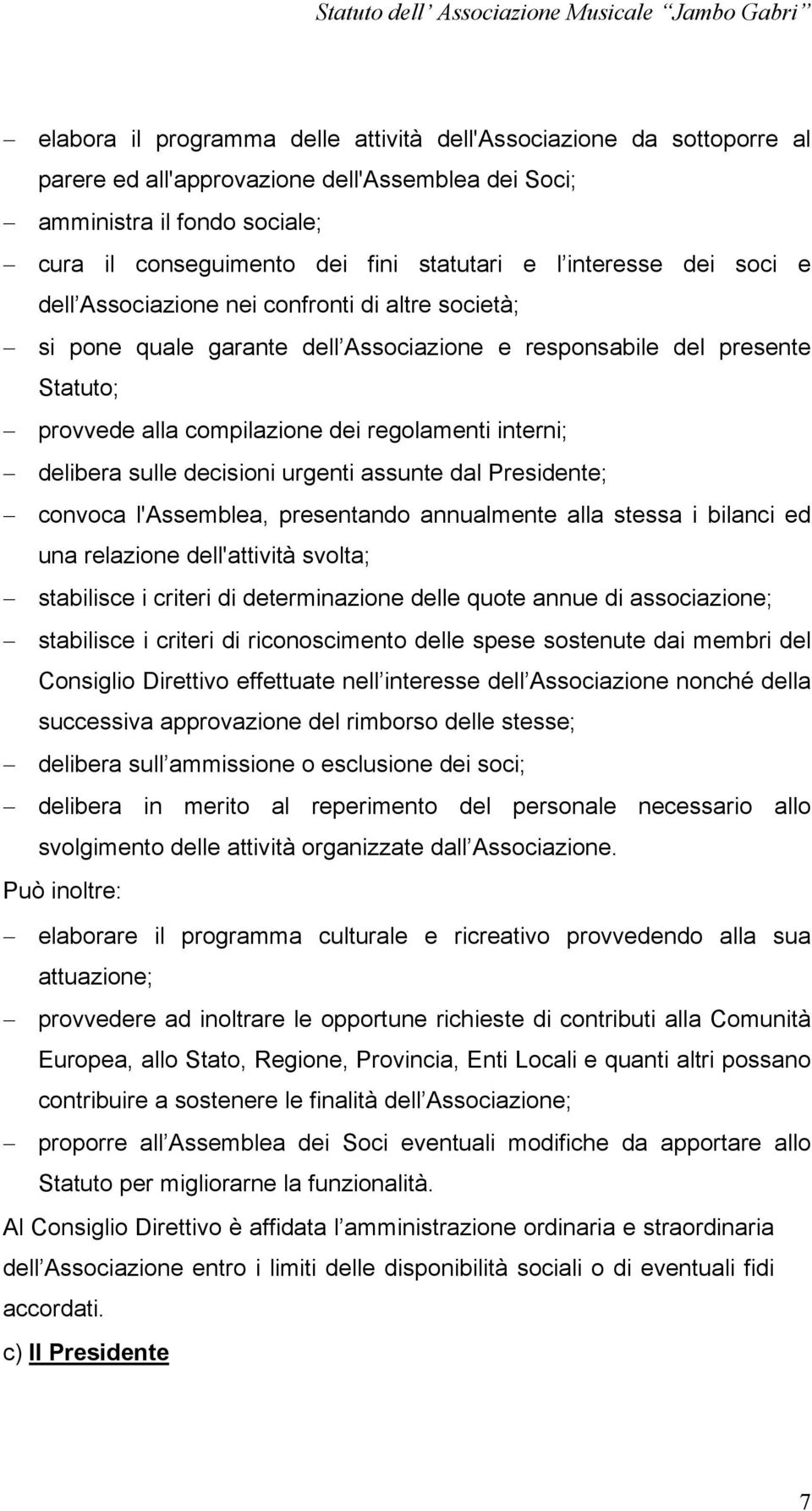 delibera sulle decisioni urgenti assunte dal Presidente; convoca l'assemblea, presentando annualmente alla stessa i bilanci ed una relazione dell'attività svolta; stabilisce i criteri di