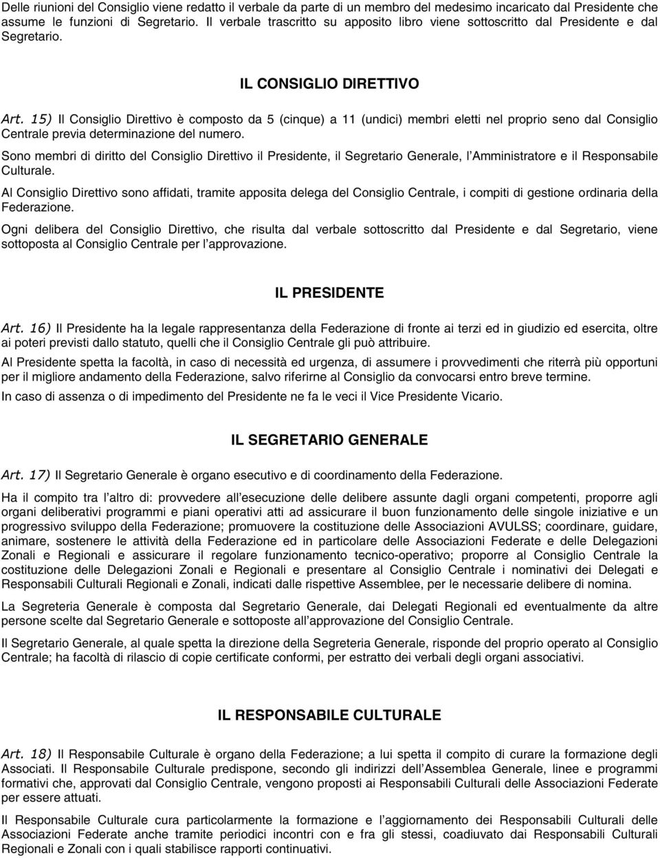 15) Il Consiglio Direttivo è composto da 5 (cinque) a 11 (undici) membri eletti nel proprio seno dal Consiglio Centrale previa determinazione del numero.