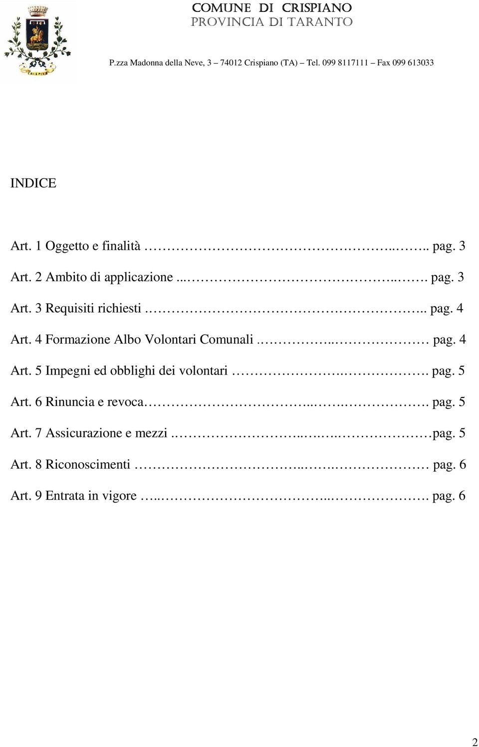 . pag. 5 Art. 6 Rinuncia e revoca.... pag. 5 Art. 7 Assicurazione e mezzi..... pag. 5 Art. 8 Riconoscimenti.