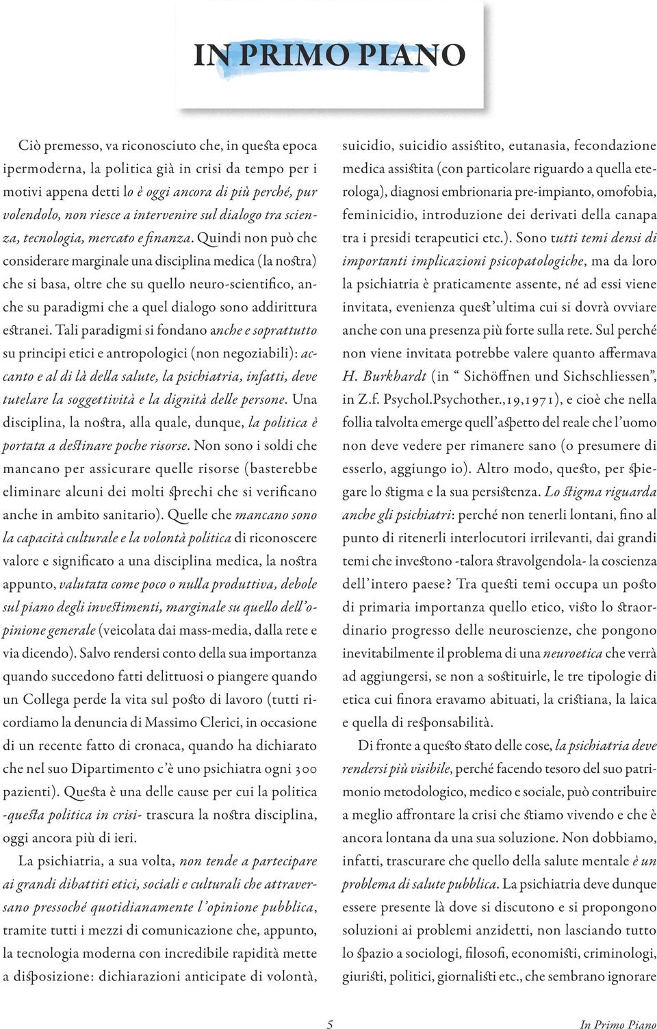 Quindi non può che considerare marginale una disciplina medica (la nostra) che si basa, oltre che su quello neuro-scientifico, anche su paradigmi che a quel dialogo sono addirittura estranei.