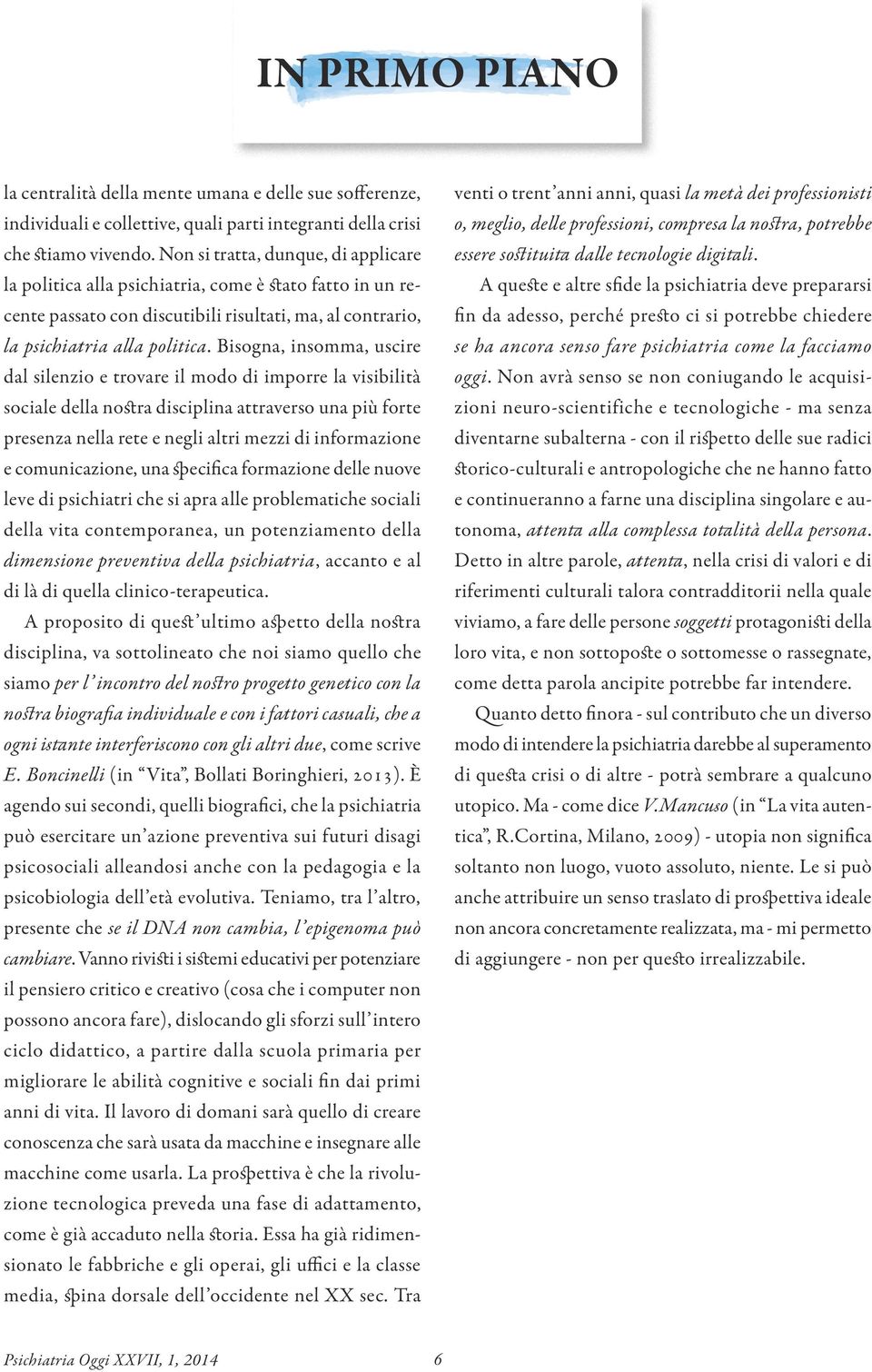 Bisogna, insomma, uscire dal silenzio e trovare il modo di imporre la visibilità sociale della nostra disciplina attraverso una più forte presenza nella rete e negli altri mezzi di informazione e