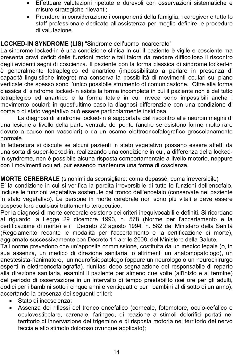 LOCKED-IN SYNDROME (LIS) Sindrome dell uomo incarcerato La sindrome locked-in è una condizione clinica in cui il paziente è vigile e cosciente ma presenta gravi deficit delle funzioni motorie tali